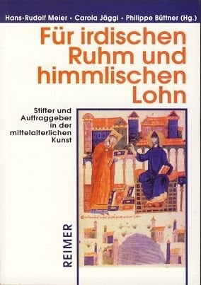Für irdischen Ruhm und himmlischen Lohn: Stifter und Auftraggeber in der mittelalterlichen Kunst (German Edition)