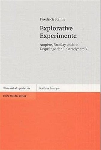 Explorative Experimente: Ampere, Faraday und die Urspruenge der Elektrodynamik (Boethius Texte und Abhandlungen zur Geschichte der Mathematik und der Naturwissenschaften) (German Edition)