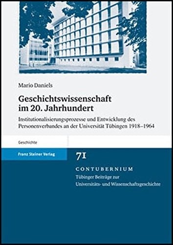 Geschichtswissenschaft im 20. Jahrhundert: Institutionalisierungsprozesse und Entwicklung des Personenverbandes an der Universitat Tuebingen 1918 - ... Und Wissenschaftsgeschichte) (German Edition)