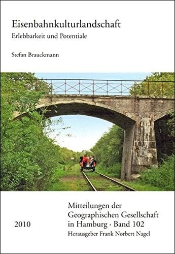 Eisenbahnkulturlandschaft: Erlebbarkeit und Potentiale (Mitteilungen Der Geographischen Gesellschaft in Hamburg) (German Edition)