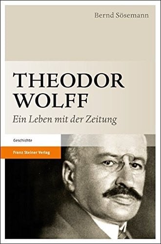 Theodor Wolff: Ein Leben mit der Zeitung (German Edition)