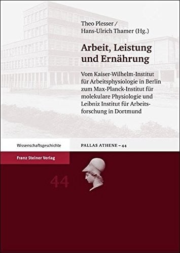 Arbeit, Leistung und Ernahrung: Vom Kaiser-Wilhelm-Institut fuer Arbeitsphysiologie in Berlin zum Max-Planck-Institut fuer molekulare Physiologie und ... Und Wissenschaftsgeschichte) (German Edition)