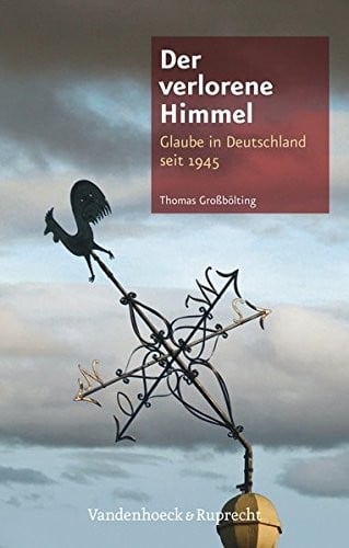 Der verlorene Himmel: Glaube in Deutschland seit 1945 (German Edition)