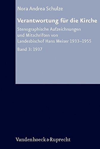 Verantwortung fur die Kirche: Stenographische Aufzeichnungen und Mitschriften von Landesbischof Hans Meiser 1933-1955. Bd. 3: 1937 (Arbeiten zur Kirchlichen Zeitgeschichte. Reihe A: Quellen)
