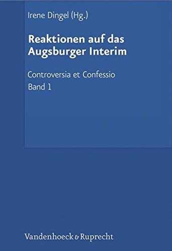 Reaktionen auf das Augsburger Interim: Der Interimistische Streit (1548-1549). Herausgegeben im Auftrag der Akademie der Wissenschaften und der Literatur in Mainz (Controversia et Confessio)