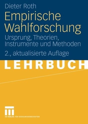 Empirische Wahlforschung: Ursprung, Theorien, Instrumente und Methoden (German Edition)