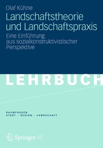 Landschaftstheorie und Landschaftspraxis: Eine Einführung aus sozialkonstruktivistischer Perspektive (RaumFragen: Stadt – Region – Landschaft) (German Edition)