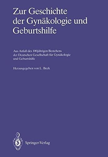Zur Geschichte der Gynäkologie und Geburtshilfe: Aus Anlaß des 100jährigen Bestehens der Deutschen Gesellschaft für Gynäkologie und Geburtshilfe (German Edition)