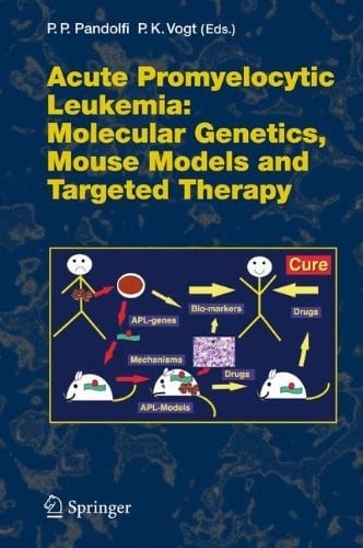 Acute Promyelitic Leukemia: Molecular Genetics, Mouse Models and Targeted Therapy (Current Topics in Microbiology and Immunology Book 313)