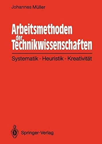 Arbeitsmethoden der Technikwissenschaften: Systematik, Heuristik, Kreativität (German Edition)