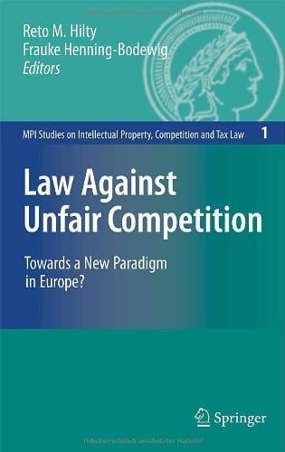Law Against Unfair Competition: Towards a New Paradigm in Europe? (MPI Studies on Intellectual Property and Competition Law Book 1)