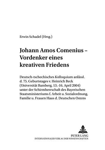 Johann Amos Comenius – Vordenker eines kreativen Friedens: Deutsch-tschechisches Kolloquium anlässlich des 75. Geburtstages von Heinrich Beck ... zur Triadik und Ontodynamik) (German Edition)
