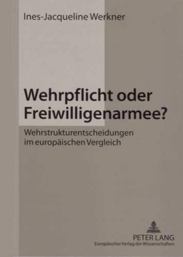 Wehrpflicht oder Freiwilligenarmee?: Wehrstrukturentscheidungen im europäischen Vergleich (German Edition)