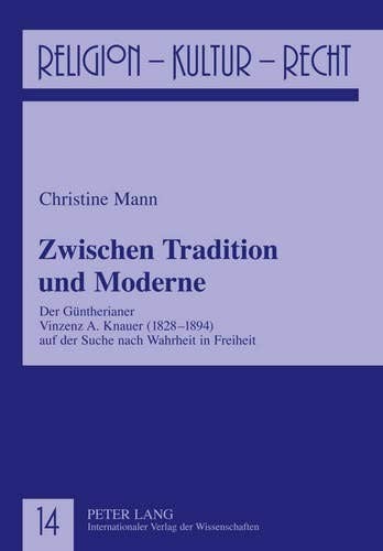 Zwischen Tradition und Moderne: Der Güntherianer Vinzenz A. Knauer (1828-1894) auf der Suche nach Wahrheit in Freiheit (Religion, Kultur, Recht) (German Edition)