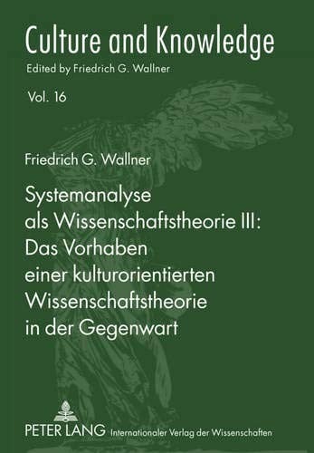 Systemanalyse als Wissenschaftstheorie III: - Das Vorhaben einer kulturorientierten Wissenschaftstheorie in der Gegenwart (Culture and Knowledge) (German Edition)