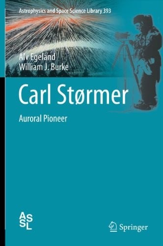 Carl Størmer: Auroral Pioneer (Astrophysics and Space Science Library Book 393)