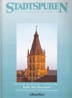 Köln, der Ratsturm: Seine Geschichte und sein Figurenprogramm (Stadtspuren, Denkmäler in Köln) (German Edition)