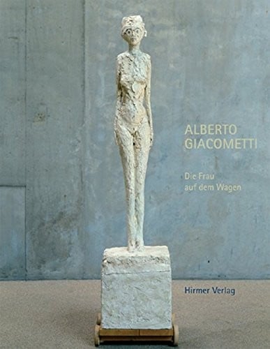 Alberto Giacometti: Die Frau auf dem Wagen, Triumph und Tod (German Edition)
