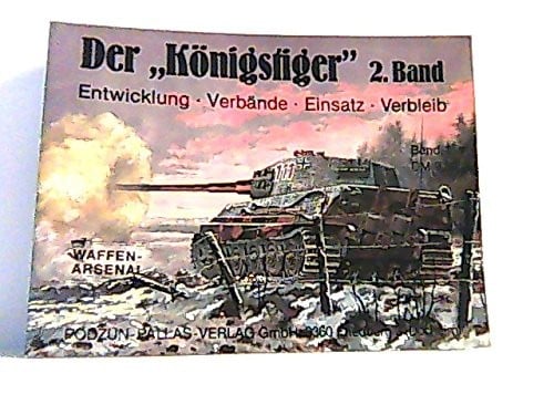 Der "Konigstiger" 2. Band: Entwicklung-Verbande-Einsatz-Verbleib