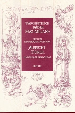 Das Gebetbuch Kaiser Maximilians: Der Munchner Teil Mit Den Randzeichnungen von Albrecht Durer und Lucas Cranach d.Ae