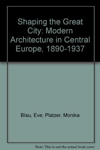 Shaping the Great City: Modern Architecture in Central Europe, 1890-1937