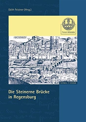 Die Steinerne Brucke in Regensburg (Forum Mittelalter) (German Edition)