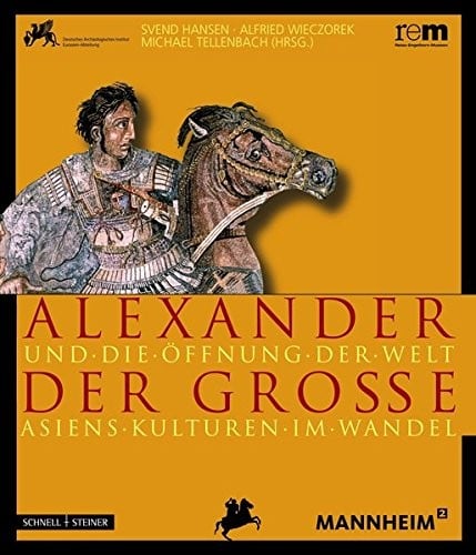 Alexander Der Grosse Und Die Offnung Der Welt: Asiens Kulturen Im Wandel (Publikationen Der Reiss-Engelhorn-Museen) (German Edition)