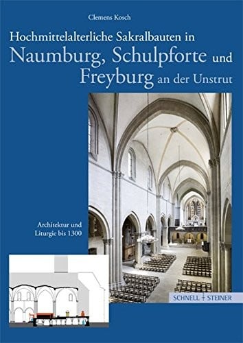Hochmittelalterliche Sakralbauten in Naumburg, Schulpforte und Freyburg an der Unstrut: Architektur und Liturgie bis 1300 (Grosse Kunstfuhrer) (German Edition)