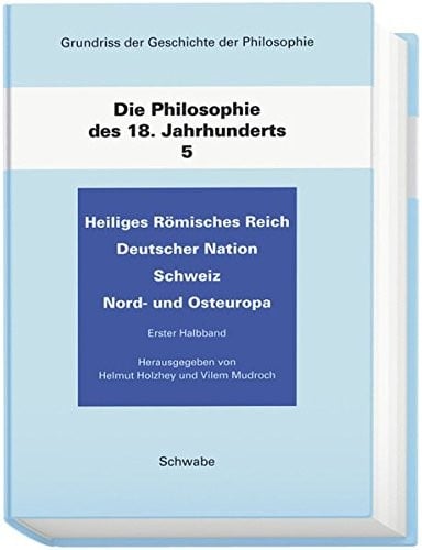 Heiliges Romisches Reich Deutscher Nation. Schweiz. Nord- Und Osteuropa: Die Philosophie Des 18. Jahrhunderts (Grundriss Der Geschichte Der Philosophie) (German Edition)