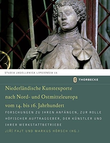 Niederlandische Kunstexporte Nach Nord- Und Ostmitteleuropa Vom 14. Bis 16. Jahrhundert: Forschungen Zu Ihren Anfangen, Zur Rolle Hofischer ... Jagellonica Lipsiensia) (German Edition)