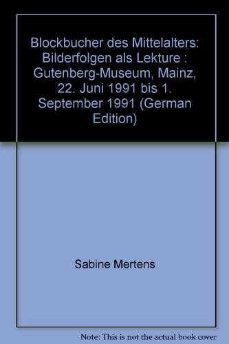 Blockbücher des Mittelalters: Bilderfolgen als Lektüre : Gutenberg-Museum, Mainz, 22. Juni 1991 bis 1. September 1991 (German Edition)