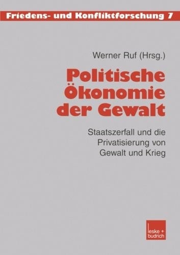 Politische Ökonomie der Gewalt: Staatszerfall und die Privatisierung von Gewalt und Krieg (Friedens- und Konfliktforschung) (German Edition)