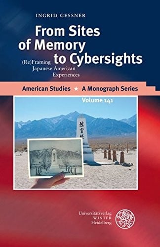 From Sites of Memory to Cybersights: (Re)Framing Japanese American Experiences (American Studies - A Monograph)