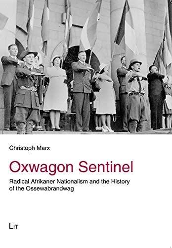 Oxwagon Sentinel: Radical Afrikaner Nationalism and the History of the Ossewabrandwag (History: Research and Science / Geschichte: Forschung und Wissenschaft)