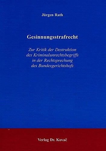 Gesinnungsstrafrecht: Zur Kritik der Destruktion des Kriminalunrechtsbegriffs in der Rechtsprechung des Bundesgerichtshofs