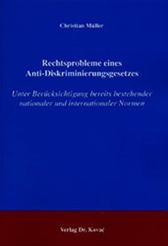 Rechtsprobleme eines Anti-Diskriminierungsgesetzes: Unter Berücksichtigung bereits bestehender nationaler und internationaler Normen