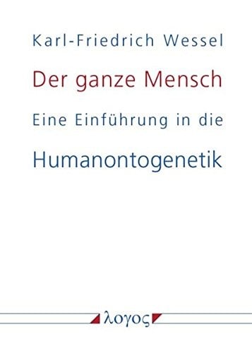 Der ganze Mensch: Eine Einf|hrung in die Humanontogenetik oder Die biopsychosoziale Einheit Mensch von der Konzeption bis zum Tode (German Edition)