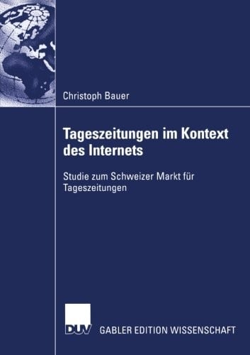 Tageszeitungen im Kontext des Internets: Studie zum Schweizer Markt für Tageszeitungen (German Edition)