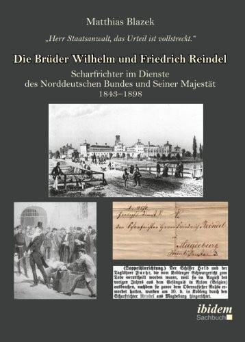 Herr Staatsanwalt, das Urteil ist vollstreckt. Die Brüder Wilhelm und Friedrich Reindel: Scharfrichter im Dienste des Norddeutschen Bundes und Seiner Majestät 1843–1898 (German Edition)