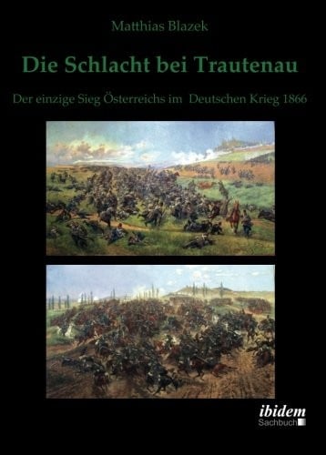 Die Schlacht bei Trautenau. Der einzige Sieg Österreichs im Deutschen Krieg 1866 (German Edition)