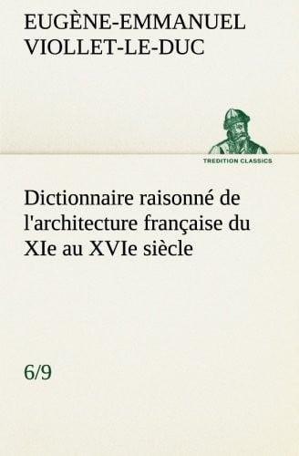Dictionnaire raisonné de l'architecture française du XIe au XVIe siècle (6/9) (TREDITION CLASSICS) (French Edition)
