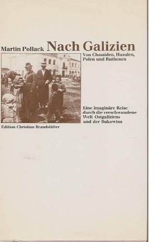 Nach Galizien: Von Chassiden, Huzulen, Polen und Ruthenen : eine imaginäre Reise durch die verschwundene Welt Ostgaliziens und der Bukowina (German Edition)
