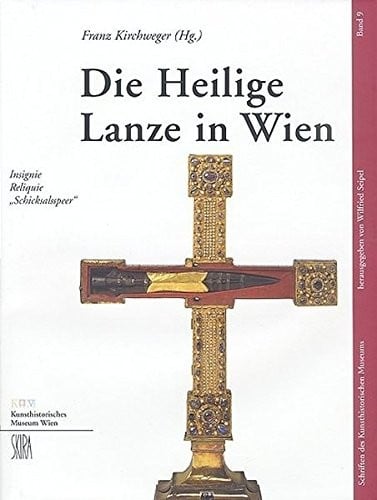 Die Heilige Lanze in Wien: Insignie, Reliquie, " Schicksalsspeer " (Schriften Des Kunsthistorischen Museums)