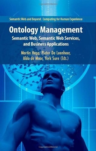 Ontology Management: Semantic Web, Semantic Web Services, and Business Applications (Semantic Web and Beyond Book 7)