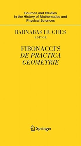 Fibonacci's De Practica Geometrie (Sources and Studies in the History of Mathematics and Physical Sciences)