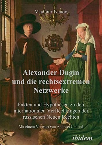 Alexander Dugin und die rechtsextremen Netzwerke: Fakten Und Hypothesen Zu Den Internationalen Verflechtungen Der Russischen Neuen Rechten (German Edition)