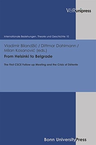 From Helsinki to Belgrade: The First CSCE Follow-up Meeting and the Crisis of Détente (Internationale Beziehungen. Theorie Und Geschichte)
