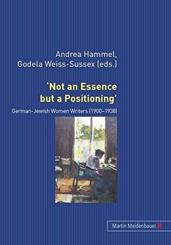‘Not an Essence but a Positioning’: German-Jewish Women Writers 1900-1938 (English and German Edition)