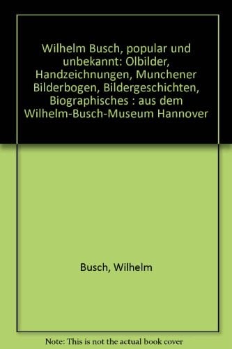 Wilhelm Busch, populär und unbekannt: Ölbilder, Handzeichnungen, Münchener Bilderbogen, Bildergeschichten, Biographisches : aus dem Wilhelm-Busch-Museum Hannover (German Edition)