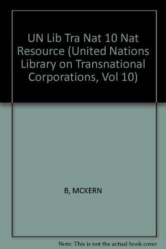 The Transnational Corporations and the Exploitation of Natural Resources (United Nations Library on Transnational Corporations, Vol 10)